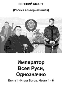 Император Всея Руси, Однозначно. Книга 1 - Игры Богов. Части 1 - 6