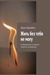 Жить без тебя не могу. Созависимость в женско-мужских отношениях