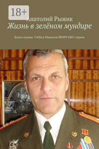 Жизнь в зелёном мундире. Книга первая. Учёба в Минском ВИЗРУ ПВО страны