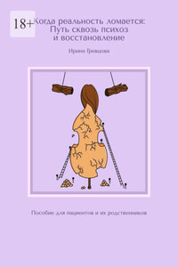 Когда реальность ломается: Путь сквозь психоз и восстановление. Пособие для пациентов и их родственников