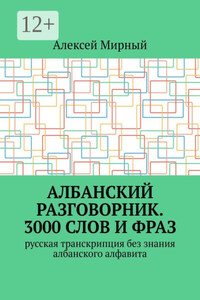 Албанский разговорник. 3000 слов и фраз. Русская транскрипция без знания албанского алфавита
