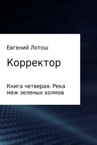 Корректор. Книга четвертая. Река меж зеленых холмов