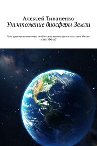 Уничтожение биосферы Земли. Что дает человечеству глобальное потепление климата: благо или гибель?