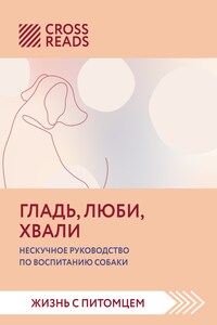 Саммари книги «Гладь, люби, хвали. Нескучное руководство по воспитанию собаки»