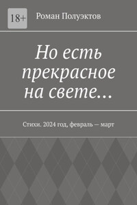 Но есть прекрасное на свете… Стихи. 2024 год, февраль – март