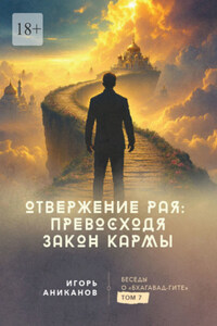 Отвержение Рая: превосходя закон кармы. Беседы о Бхагавад-гите. Том 7