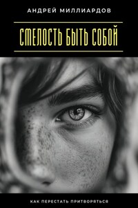 Смелость быть собой. Как перестать притворяться