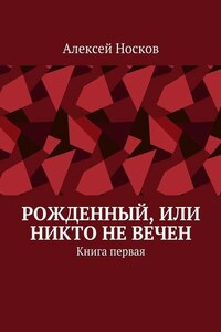 Рожденный, или Никто не вечен. Книга первая