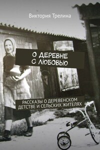 О деревне с любовью. Рассказы о деревенском детстве и сельских жителях