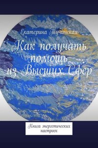 Как получать помощь из Высших Сфер. Книга энергетических настроек