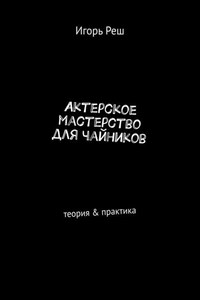 Актерское мастерство для чайников. Теория & практика