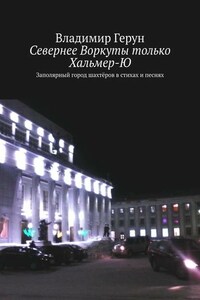 Севернее Воркуты только Хальмер-Ю. Заполярный город шахтёров в стихах и песнях