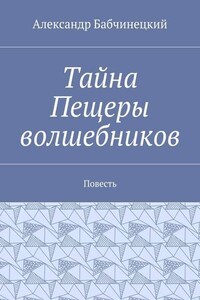 Тайна Пещеры волшебников. Повесть