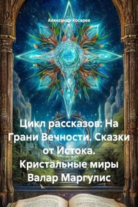 Цикл рассказов: На Грани Вечности. Сказки от Истока. Кристальные миры Валар Маргулис