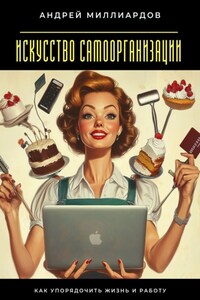 Искусство самоорганизации. Как упорядочить жизнь и работу