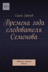 Времена года следователя Семенова. Тайное станет явным