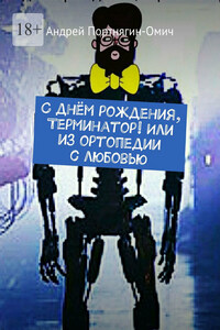 С днём рождения, Терминатор! Или из ортопедии с любовью