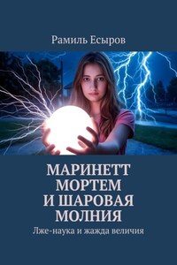 Маринетт Мортем и Шаровая молния. Лже-наука и жажда величия