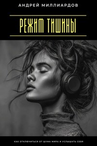 Режим тишины. Как отключиться от шума мира и услышать себя