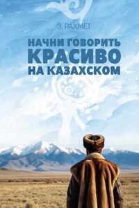 Начни говорить красиво на казахском. Фразеологизмы и устойчивые выражения с глаголами (пособие для продолжающих)