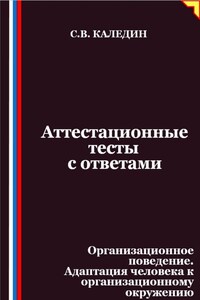 Аттестационные тесты с ответами. Организационное поведение. Адаптация человека к организационному окружению