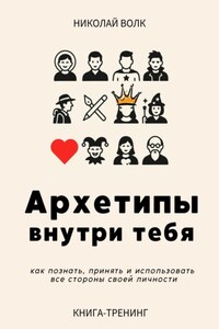 Архетипы внутри тебя. Как познать, принять и использовать все стороны своей личности