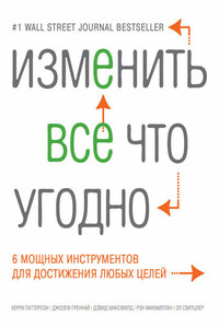 Изменить все что угодно. 6 мощных инструментов для достижения любых целей