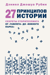 27 принципов истории. Секреты сторителлинга от «Гамлета» до «Южного парка»