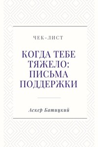 Чек-лист. Когда тебе тяжело: письма поддержки