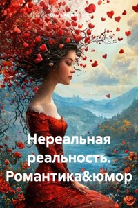 Нереальная реальность. Романтика&юмор в стихах