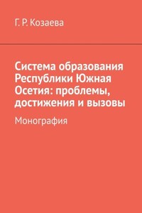 Система образования Республики Южная Осетия: проблемы, достижения и вызовы. Монография