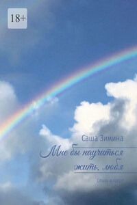 Мне бы научиться жить, любя. Стихи и проза