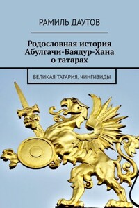 Родословная история Абулгачи-Баядур-Хана о татарах. Великая татария. Чингизиды