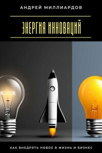 Энергия инноваций. Как внедрять новое в жизнь и бизнес