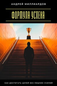 Формула успеха. Как достигать целей без лишних усилий