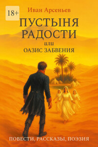 Пустыня радости, или Оазис забвения. Повести, рассказы, поэзия