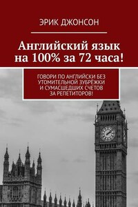 Английский язык на 100% за 72 часа! Говори по английски без утомительной зубрёжки и сумасшедших счетов за репетиторов!