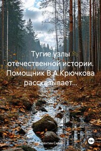 Тугие узлы отечественной истории. Помощник В.А.Крючкова рассказывает…