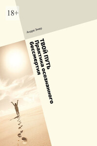 Твой путь. Практика осознанного бессмертия. Простые шаги к просветлению