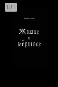 Живое и мёртвое. Смертной девы и бессмертного чудовища история, записанная Черной Латынью