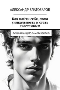 Как найти себя, свою уникальность и стать счастливым. Лучший гайд по саморазвитию