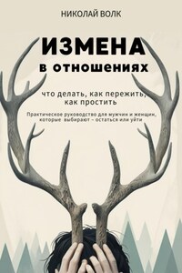 Измена в отношениях. Что делать, как пережить, как простить. Практическое руководство для мужчин и женщин, которые выбирают – остаться или уйти