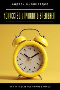 Искусство управлять временем. Как успевать всё самое важное
