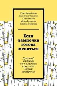 Если лампочка готова меняться. Душевный альманах от настоящих психологов. Выпуск четвёртый.