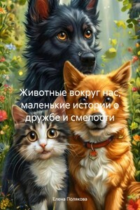 Животные вокруг нас, маленькие истории о дружбе и смелости