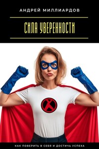 Сила уверенности. Как поверить в себя и достичь успеха