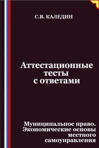 Аттестационные тесты с ответами. Муниципальное право. Экономические основы местного самоуправления