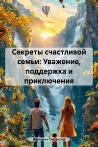 Секреты счастливой семьи: Уважение, поддержка и приключения