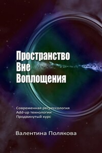 Пространство вне воплощения. Современная регрессология. Add-Up технологии. Продвинутый курс