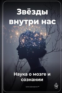 Звёзды внутри нас: Наука о мозге и сознании